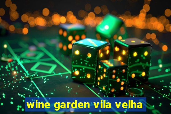 wine garden vila velha